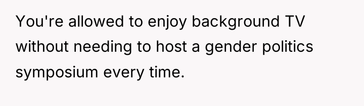 You're allowed to enjoy background TV without needing to host...