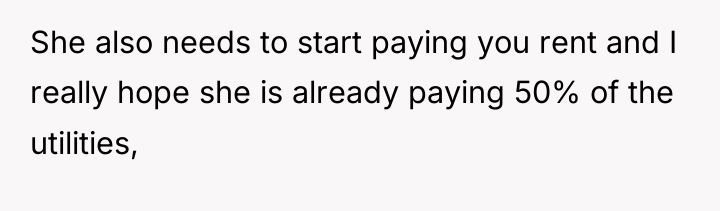 She also needs to start paying you rent and I...