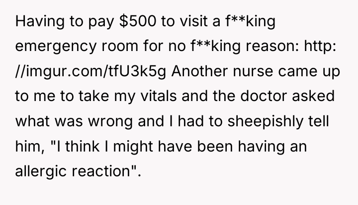 Having to pay $500 to visit a f**king emergency room...