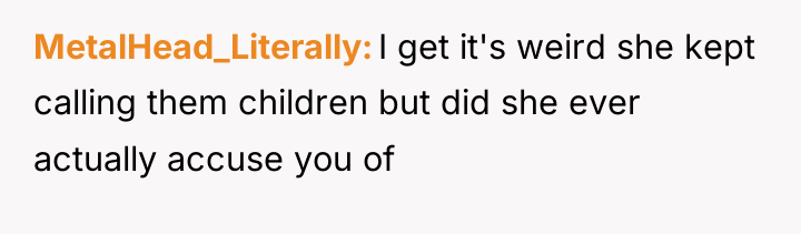 MetalHead_Literally I get it's weird she kept calling them children...