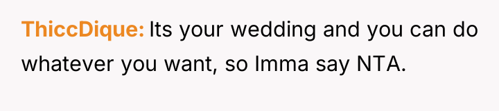 ThiccDique Its your wedding and you can do whatever you...