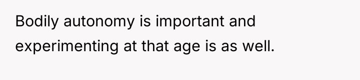 Bodily autonomy is important and experimenting at that age is...