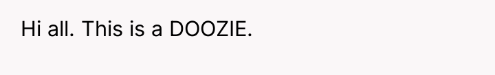 Hi all. This is a DOOZIE.