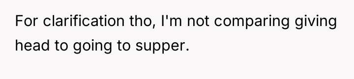 For clarification tho, I'm not comparing giving head to going...