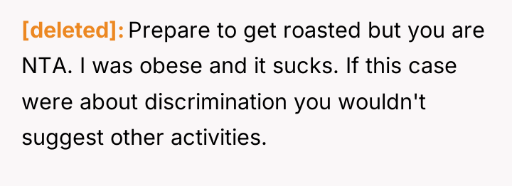 [deleted] Prepare to get roasted but you are NTA. I...
