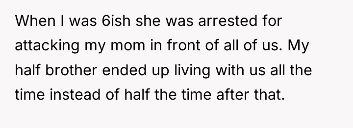 When I was 6ish she was arrested for attacking my...