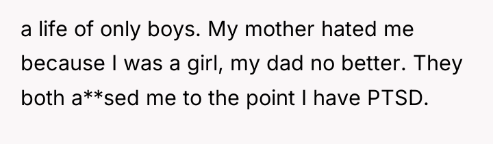 a life of only boys. My mother hated me because...