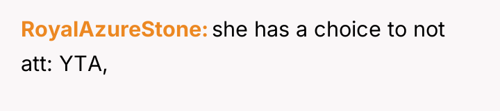 RoyalAzureStone she has a choice to not att: YTA,