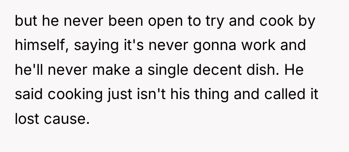 but he never been open to try and cook by...