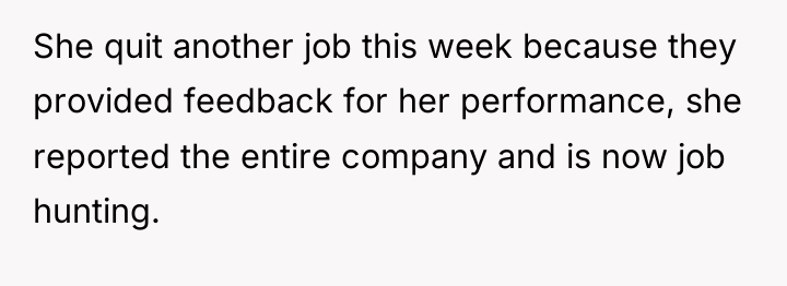 She quit another job this week because they provided feedback...