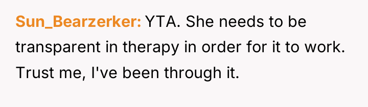 Sun_Bearzerker YTA. She needs to be transparent in therapy in...
