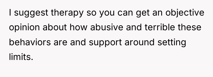 I suggest therapy so you can get an objective opinion...