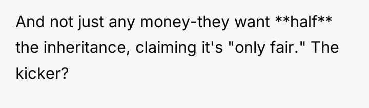 And not just any money-they want **half** the inheritance, claiming...