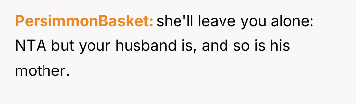 PersimmonBasket she'll leave you alone: NTA but your husband is,...
