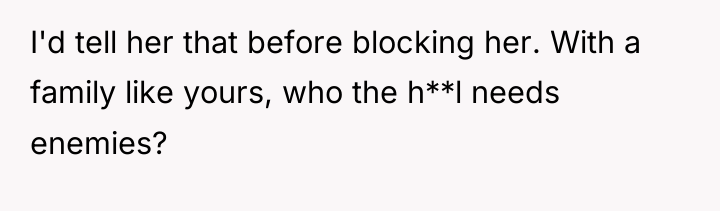 I'd tell her that before blocking her. With a family...