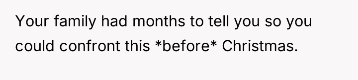 Your family had months to tell you so you could...