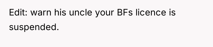 Edit: warn his uncle your BFs licence is suspended.