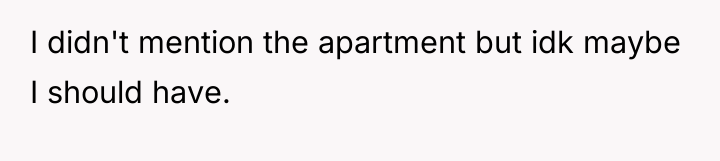 I didn't mention the apartment but idk maybe I should...