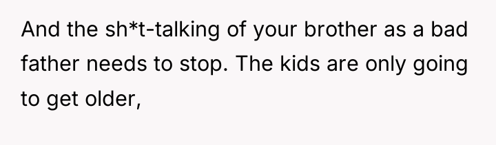 And the sh*t-talking of your brother as a bad father...