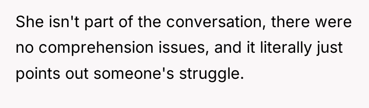 She isn't part of the conversation, there were no comprehension...