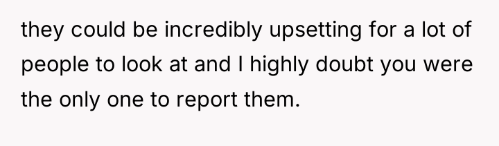 they could be incredibly upsetting for a lot of people...