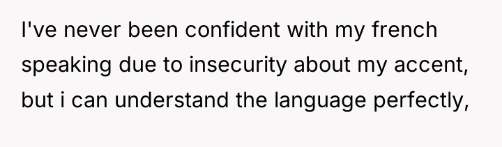 I've never been confident with my french speaking due to...