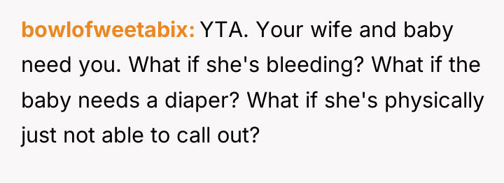 bowlofweetabix YTA. Your wife and baby need you. What if...