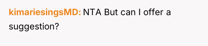 kimariesingsMD NTA But can I offer a suggestion?