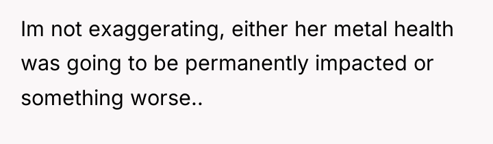 Im not exaggerating, either her metal health was going to...