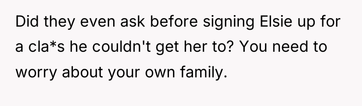 Did they even ask before signing Elsie up for a...