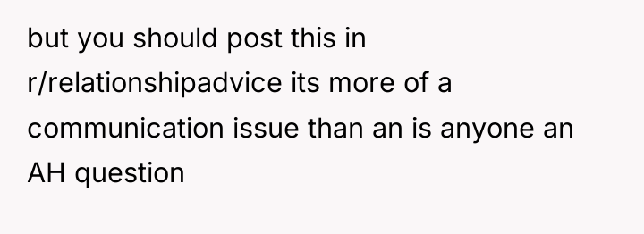 but you should post this in r/relationshipadvice its more of...