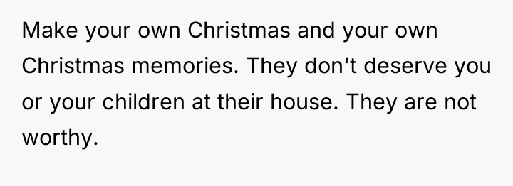 Make your own Christmas and your own Christmas memories. They...