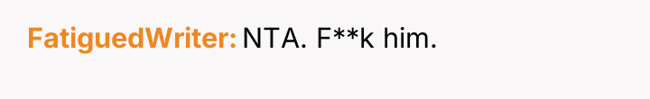 FatiguedWriter NTA. F**k him.