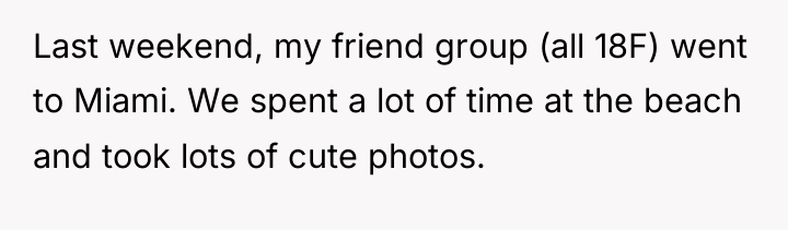 Last weekend, my friend group (all 18F) went to Miami....