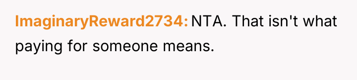 ImaginaryReward2734 NTA. That isn't what paying for someone means.