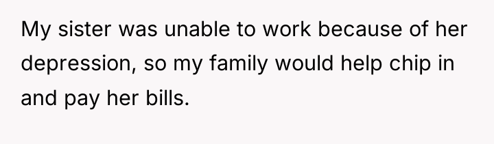 My sister was unable to work because of her depression,...