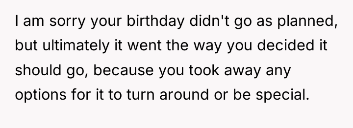 I am sorry your birthday didn't go as planned, but...