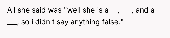 All she said was "well she is a __, ___,...