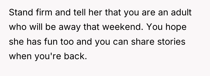 Stand firm and tell her that you are an adult...