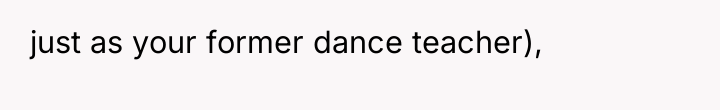 just as your former dance teacher),