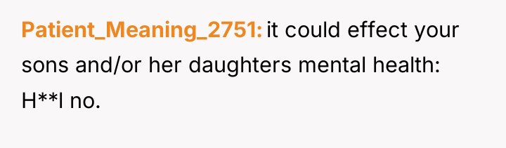 Patient_Meaning_2751 it could effect your sons and/or her daughters mental...