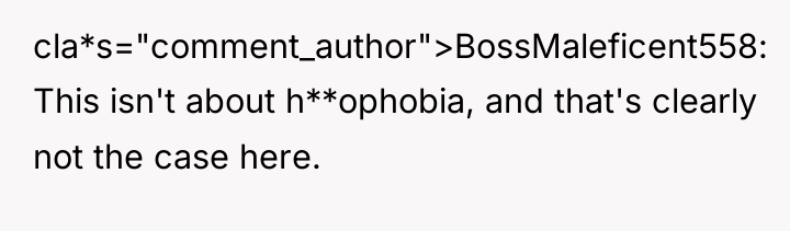 cla*s="comment_author">BossMaleficent558: This isn't about h**ophobia, and that's clearly not the...