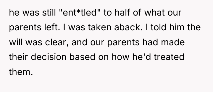 he was still "ent*tled" to half of what our parents...