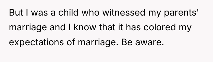 But I was a child who witnessed my parents' marriage...