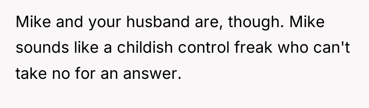 Mike and your husband are, though. Mike sounds like a...