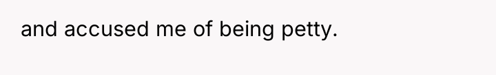 and accused me of being petty.