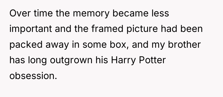 Over time the memory became less important and the framed...