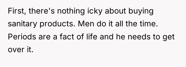 First, there's nothing icky about buying sanitary products. Men do...