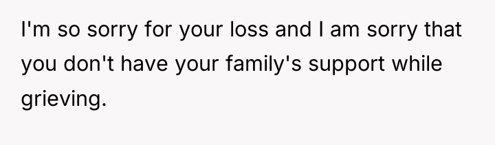 I'm so sorry for your loss and I am sorry...