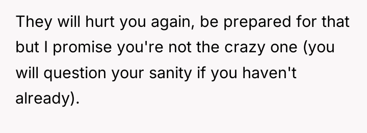 They will hurt you again, be prepared for that but...